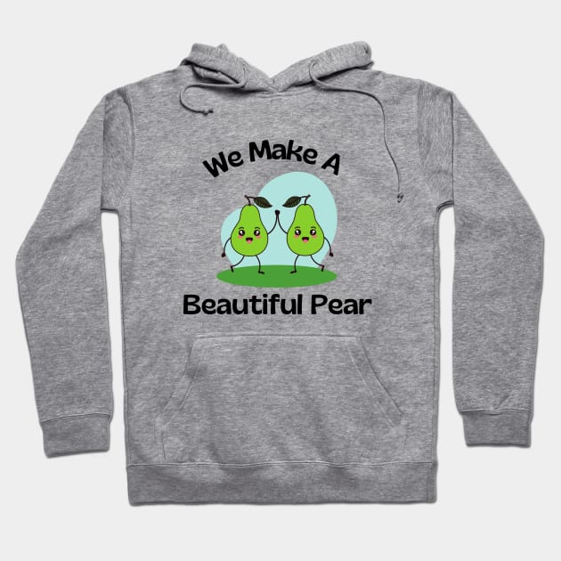 We Make A Beautiful Pear | Cute Pear Pun Hoodie by Allthingspunny